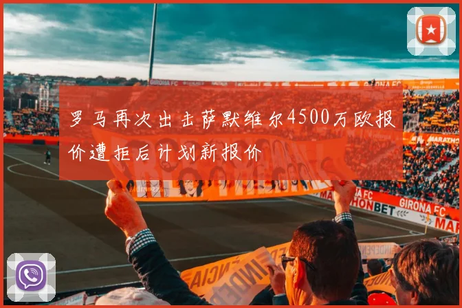 罗马再次出击萨默维尔4500万欧报价遭拒后计划新报价