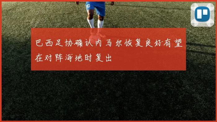巴西足协确认内马尔恢复良好有望在对阵海地时复出